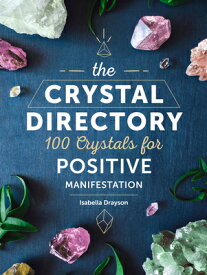 The Crystal Directory: 100 Crystals for Positive Manifestation CRYSTAL DIRECTORY （Spiritual Directories） [ Isabella Drayson ]
