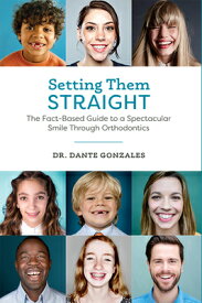 Setting Them Straight: The Fact-Based Guide to a Spectacular Smile Through Orthodontics SETTING THEM STRAIGHT [ Dante Gonzales ]