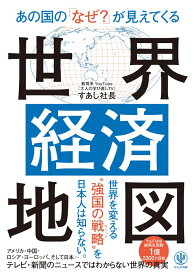 あの国の「なぜ？」が見えてくる世界経済地図 [ すあし社長 ]