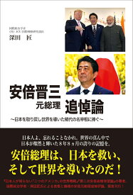 安倍晋三元総理追悼論ー日本を取り戻し世界を導いた稀代の名宰相に捧ぐー [ 深田　匠 ]