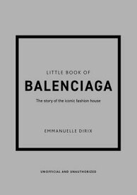 Little Book of Balenciaga: The Story of the Iconic Fashion House LITTLE BK OF BALENCIAGA 12/E （Little Books of Fashion） [ Emmanuelle Dirix ]