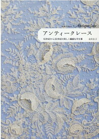 アンティークレース 16世紀から20世紀の美しく繊細な手仕事 [ 市川 圭子 ]