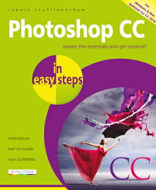 Photoshop CC in Easy Steps: Updated for Photoshop CC 2018 PHOTOSHOP CC IN EASY STEPS 2/E （In Easy Steps） [ Robert Shufflebotham ]