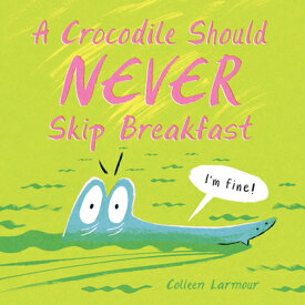 A Crocodile Should Never Skip Breakfast CROCODILE SHOULD NEVER SKIP BR [ Colleen Larmour ]