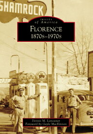 Florence: 1870s-1970s FLORENCE （Images of America） [ Dennis M. Lancaster ]
