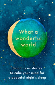 What a Wonderful World: Good News Stories to Calm Your Mind for a Peaceful Night's Sleep WHAT A WONDERFUL WORLD [ [ ]