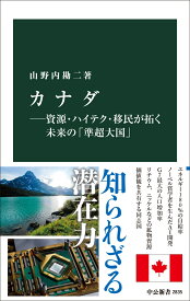 カナダー資源・ハイテク・移民が拓く未来の「準超大国」 （中公新書　2835） [ 山野内勘二 ]