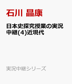 日本史探究授業の実況中継(4)近現代 （実況中継シリーズ） [ 石川 晶康 ]