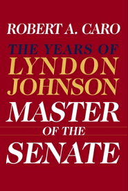 Master of the Senate: The Years of Lyndon Johnson III MASTER OF THE SENATE （Years of Lyndon Johnson） [ Robert A. Caro ]