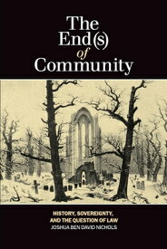 The End(s) of Community: History, Sovereignty, and the Question of Law END(S) OF COMMUNITY （Laurier Studies in Political Philosophy） [ Joshua Ben David Nichols ]