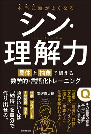 本当に頭がよくなる シン・理解力 具体と抽象で鍛える数学的・言語化トレーニング [ 深沢　真太郎 ]