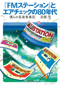 『FMステーション』とエアチェックの80年代 僕らの音楽青春記 （河出文庫） [ 恩藏 茂 ]