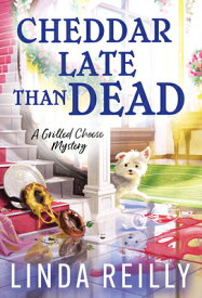 Cheddar Late Than Dead CHEDDAR LATE THAN DEAD （Grilled Cheese Mysteries） [ Linda Reilly ]