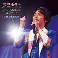 辰巳ゆうとデビュー5周年コンサート～ありがとうを届けたくて～ [ 辰巳ゆうと ]