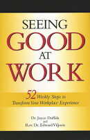 Seeing Good at Work: Fifty-Two Weekly Steps to Transforming Your Workplace Experience