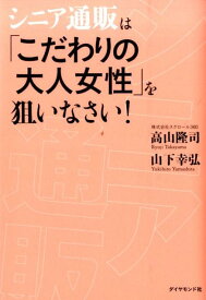 シニア通販は「こだわりの大人女性」を狙いなさい！ [ 高山隆司 ]