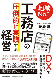 DXで生産性最大化、少数精鋭で高収益！　地域No.1工務店の「圧倒的に実践する」経営 [ 伊藤謙 ]