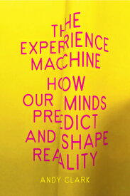 The Experience Machine: How Our Minds Predict and Shape Reality EXPERIENCE MACHINE [ Andy Clark ]