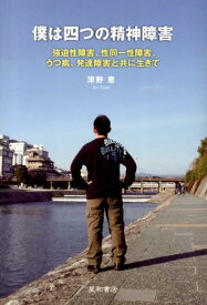 僕は四つの精神障害 強迫性障害、性同一性障害、うつ病、発達障害と共に生 [ 津野恵 ]
