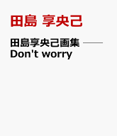 田島享央己画集　──Don't　worry [ 田島 享央己 ]