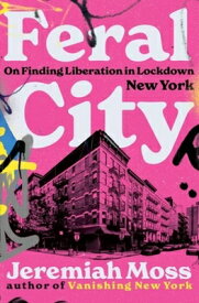 Feral City: On Finding Liberation in Lockdown New York FERAL CITY [ Jeremiah Moss ]