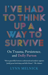 I've Had to Think Up a Way to Survive: On Trauma, Persistence, and Dolly Parton IVE HAD TO THINK UP A WAY TO S [ Lynn Melnick ]