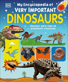 My Encyclopedia of Very Important Dinosaurs: Discover More Than 80 Prehistoric Creatures MY ENCY OF VERY IMPORTANT DINO （My Very Important Encyclopedias） [ DK ]