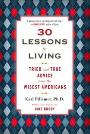 30 Lessons for Living: Tried and True Advice from the Wisest Americans 30 LESSONS FOR LIVING [ Karl Pillemer ]