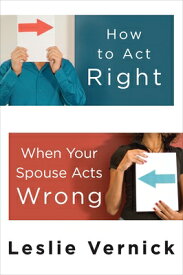 How to Act Right When Your Spouse Acts Wrong HT ACT RIGHT WHEN YOUR SPOUSE [ Leslie Vernick ]