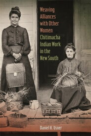 Weaving Alliances with Other Women: Chitimacha Indian Work in the New South WEAVING ALLIANCES W/OTHER WOME （Mercer University Lamar Memorial Lectures） [ Daniel H. Usner ]