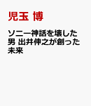 ソニー神話を壊した男 出井伸之が創った未来
