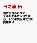 追放されるたびにスキルを手に入れた俺が、100の異世界で2周目無双　6