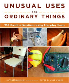 Unusual Uses for Ordinary Things: 250 Creative Solutions Using Everyday Items UNUSUAL USES FOR ORDINARY THIN [ Instructables Com ]