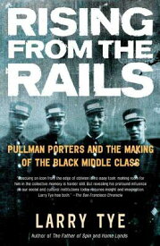 Rising from the Rails: Pullman Porters and the Making of the Black Middle Class RISING FROM THE RAILS [ Larry Tye ]