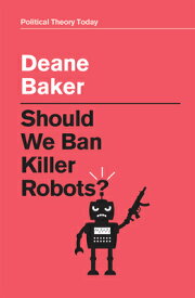 Should We Ban Killer Robots? SHOULD WE BAN KILLER ROBOTS （Political Theory Today） [ Deane Baker ]