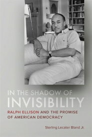 In the Shadow of Invisibility: Ralph Ellison and the Promise of American Democracy IN THE SHADOW OF INVISIBILITY [ Sterling Lecater Bland ]