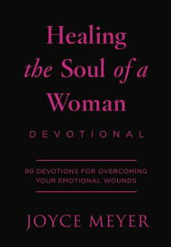 Healing the Soul of a Woman Devotional: 90 Inspirations for Overcoming Your Emotional Wounds HEALING THE SOUL OF A WOMAN DE [ Joyce Meyer ]