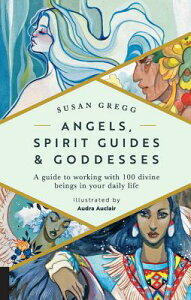 Angels, Spirit Guides & Goddesses: A Guide to Working with 100 Divine Beings in Your Daily Life ANGELS SPIRIT GUIDES & GODDESS [ Susan Gregg ]