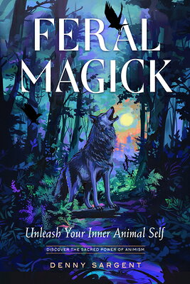 楽天ブックス: Feral Magick: Unleash Your Inner Animal Self - Denny Sargent ...