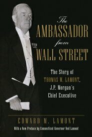 The Ambassador from Wall Street: The Story of Thomas W. Lamont, J.P. Morgan's Chief Executive AMBASSADOR FROM WALL STREET [ Edward M. Lamont ]