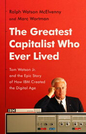 The Greatest Capitalist Who Ever Lived: Tom Watson Jr. and the Epic Story of How IBM Created the Dig GREATEST CAPITALIST WHO EVER L [ Ralph Watson McElvenny ]