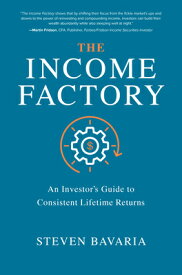 The Income Factory: An Investor's Guide to Consistent Lifetime Returns INCOME FACTORY [ Steven Bavaria ]