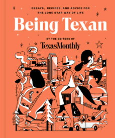 Being Texan: Essays, Recipes, and Advice for the Lone Star Way of Life BEING TEXAN [ Editors of Texas Monthly ]