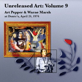アンリリースト・アート Vol.9: アート・ペッパー&ウォーン・マーシュ・アット・ドンテズ、1974年4月26日 [ アート・ペッパー ]