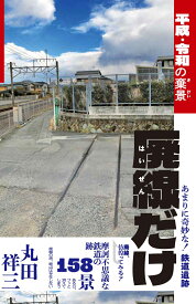 廃線だけ　平成・令和の棄景 [ 丸田　祥三 ]