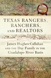 Texas Rangers, Ranchers, and Realtors: James Hughes Callahan and the Day Family in the Guadalupe Riv TEXAS RANGERS RANCHERS & REALT [ Thomas O. McDonald ]