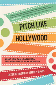 Pitch Like Hollywood: What You Can Learn from the High-Stakes Film Industry PITCH LIKE HOLLYWOOD WHAT YOU [ Peter Desberg ]
