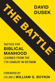 The Battle: Tactics for Biblical Manhood Learned from the 7th Cavalry in Vietnam BATTLE [ David Dusek ]
