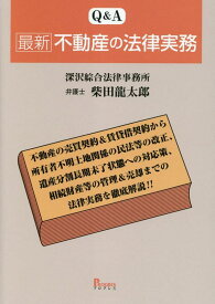 Q&A　最新　不動産の法律実務 不動産の売買契約＆賃貸借契約から所有者不明土地関係の民法等の改正、遺産分割長期未了状態への対応策、相続財産等の管理＆売却までの法律実務を徹底解説 [ 柴田龍太郎 ]
