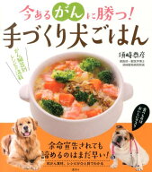 今あるがんに勝つ！　手づくり犬ごはん [ 須崎 恭彦 ]